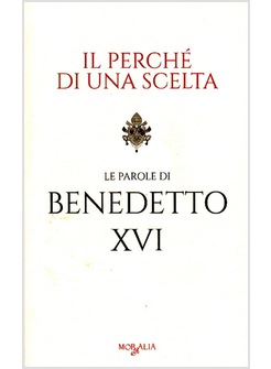 IL PERCHE' DI UNA SCELTA. LE PAROLE DI BENEDETTO XVI