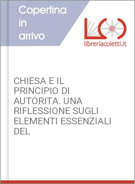 CHIESA E IL PRINCIPIO DI AUTORITA. UNA RIFLESSIONE SUGLI ELEMENTI ESSENZIALI DEL