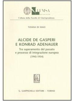 ALCIDE DE GASPERI E KONRAD ADENAUER TRA SUPERAMENTO DEL PASSATO E PROCESSO DI