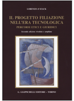 PROGETTO FILIAZIONE NELL'ERA TECNOLOGICA. PERCORSI ETICI E GIURIDICI (IL)