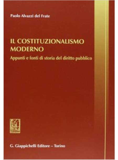 COSTITUZIONALISMO MODERNO. APPUNTI E FONTI DI STORIA DEL DIRITTO PUBBLICO (IL)