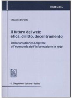 FUTURO DEL WEB. ETICA, DIRITTO, DECENTRAMENTO. DALLA SUSSIDIARIETA' DIGITALE ALL