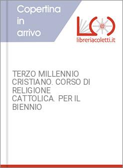 TERZO MILLENNIO CRISTIANO. CORSO DI RELIGIONE CATTOLICA. PER IL BIENNIO