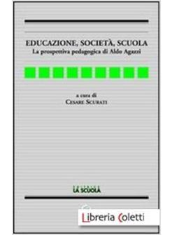 EDUCAZIONE, SOCIETA', SCUOLA. LA PROSPETTIVA PEDAGOGICA DI ALDO AGAZZI