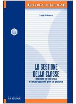 GESTIONE DELLA CLASSE. MODELLI DI RICERCA E IMPLICAZIONI PER LA PRATICA (LA)