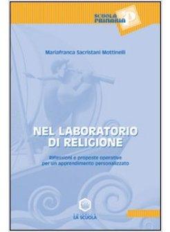 NEL LABORATORIO DI RELIGIONE. RIFLESSIONI E PROPOSTE OPERATIVE PER UN