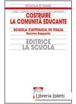 COSTRUIRE LA COMUNITA' EDUCANTE. SCUOLA CATTOLICA IN ITALIA. 10° RAPPORTO