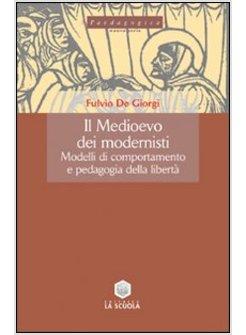 MEDIOEVO DEI MODERNISTI  MODELLI DI COMPORTAMENTO E PEDAGOGIA DELLA LIBERTA'