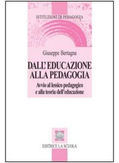 DALL'EDUCAZIONE ALLA PEDAGOGIA. AVVIO AL LESSICO PEDAGOGICO