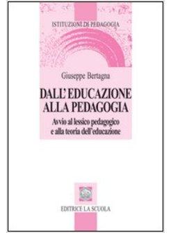 DALL'EDUCAZIONE ALLA PEDAGOGIA. AVVIO AL LESSICO PEDAGOGICO