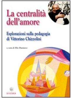 CENTRALITA' DELL'AMORE ESPLORAZIONI SULLA PEDAGOGIA DI VITTORINO CHIZZOLINI (LA