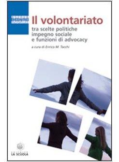 VOLONTARIATO TRA SCELTE POLITICHE IMPEGNO SOCIALE E FUNZIONI DI ADVOCACY (IL)