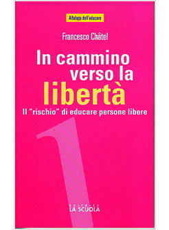 IN CAMMINO VERSO LA LIBERTA IL «RISCHIO» DI EDUCARE PERSONE LIBERE