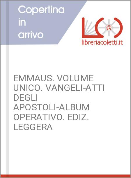 EMMAUS. VOLUME UNICO. VANGELI-ATTI DEGLI APOSTOLI-ALBUM OPERATIVO. EDIZ. LEGGERA