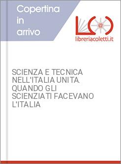 SCIENZA E TECNICA NELL'ITALIA UNITA. QUANDO GLI SCIENZIATI FACEVANO L'ITALIA