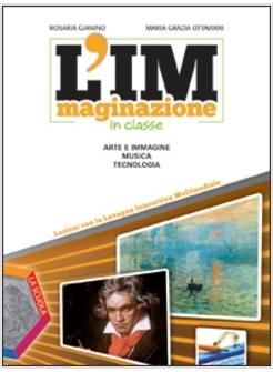 L'IMMAGINAZIONE IN CLASSE. ARTE E IMMAGINE, MUSICA, TECNOLOGIA. PER LA SCUOLA