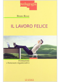 LAVORO FELICE. FORMAZIONE E BENESSERE ORGANIZZATIVO (IL)