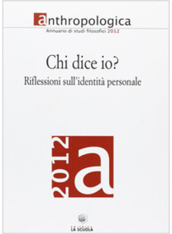 ANTHROPOLOGICA. ANNUARIO DI STUDI FILOSOFICI (2011). CHI DICE IO? RIFLESSIONI