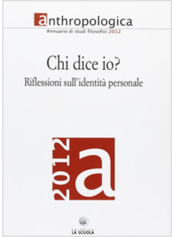 ANTHROPOLOGICA. ANNUARIO DI STUDI FILOSOFICI (2011). CHI DICE IO? RIFLESSIONI