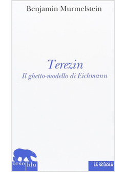 TEREZIN. IL GHETTO MODELLO DI EICHMANN