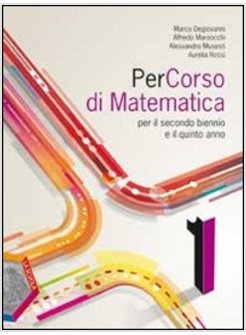 PERCORSO DI MATEMATICA. CON ESPANSIONE ONLINE. PER LE SCUOLE SUPERIORI