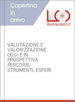 VALUTAZIONE E VALORIZZAZIONE: OGGI E IN PROSPETTIVA. PERCORSI, STRUMENTI, ESPERI