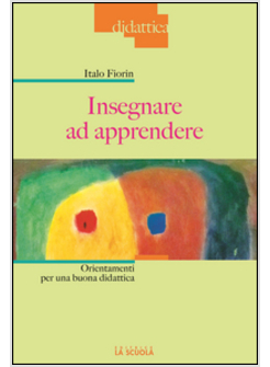 INSEGNARE AD APPRENDERE. ORIENTAMENTI PER UNA BUONA DIDATTICA