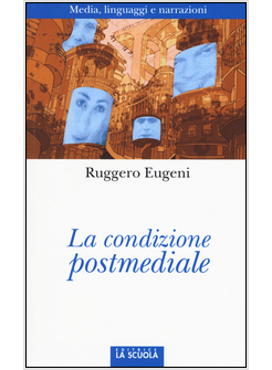 LA CONDIZIONE POSTMEDIALE. MEDIA, LINGUAGGI E NARRAZIONI