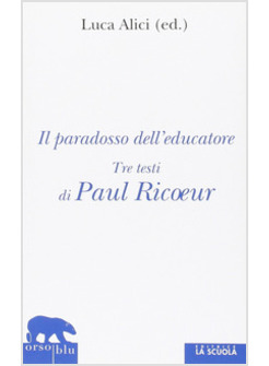 PARADOSSO DELL'EDUCATORE. TRE TESTI DI PAUL RICOEUR (IL)