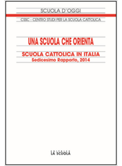 SCUOLA CHE ORIENTA. SCUOLA CATTOLICA IN ITALIA. 16º RAPPORTO (UNA)