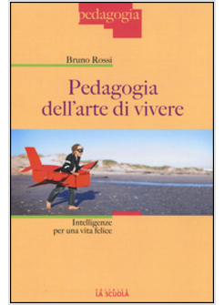 PEDAGOGIA DELL'ARTE DI VIVERE. INTELLIGENZE PER UNA VITA FELICE