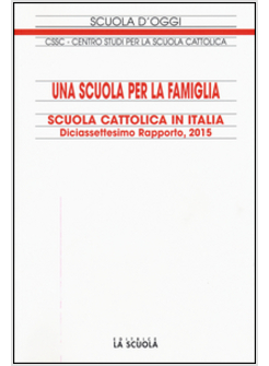 UNA SCUOLA PER LA FAMIGLIA. SCUOLA CATTOLICA IN ITALIA. DICIASSETTESIMO RAPPORTO