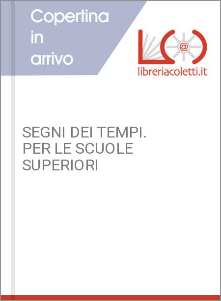SEGNI DEI TEMPI. PER LE SCUOLE SUPERIORI