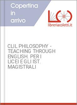 CLIL PHILOSOPHY - TEACHING THROUGH ENGLISH. PER I LICEI E GLI IST. MAGISTRALI