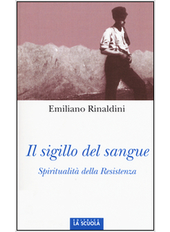 IL SIGILLO DEL SANGUE. SPIRITUALITA' DELLA RESISTENZA 