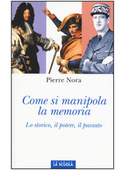 COME SI MANIPOLA LA MEMORIA. LO STORICO, IL POTERE, IL PASSATO