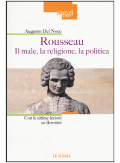 ROUSSEAU. IL MALE, LA RELIGIONE, LA POLITICA. CON LE ULTIME LEZIONI SU ROSMINI