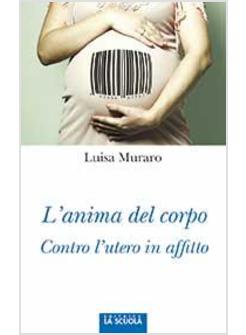 L'ANIMA DEL CORPO. CONTRO L'UTERO IN AFFITTO 