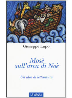 MOSE' SULL'ARCA DI NOE'. UN'IDEA DI LETTERATURA