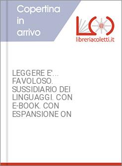 LEGGERE E'... FAVOLOSO. SUSSIDIARIO DEI LINGUAGGI. CON E-BOOK. CON ESPANSIONE ON