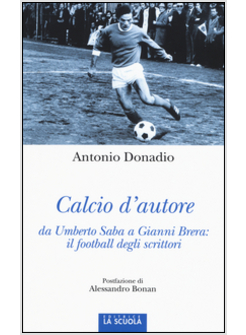 CALCIO D'AUTORE: DA UMBERTO SABA A GIANNI BRERA: IL FOOTBALL DEGLI SCRITTORI