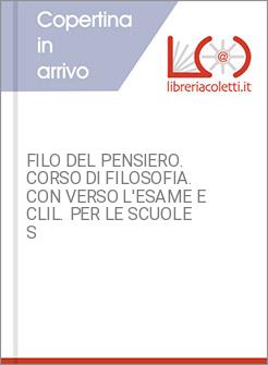 FILO DEL PENSIERO. CORSO DI FILOSOFIA. CON VERSO L'ESAME E CLIL. PER LE SCUOLE S