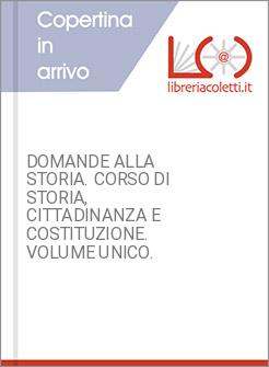 DOMANDE ALLA STORIA. CORSO DI STORIA, CITTADINANZA E COSTITUZIONE. VOLUME UNICO.