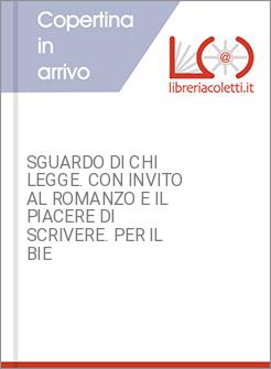 SGUARDO DI CHI LEGGE. CON INVITO AL ROMANZO E IL PIACERE DI SCRIVERE. PER IL BIE