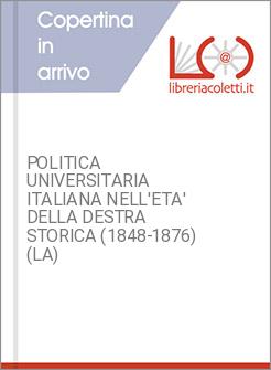 POLITICA UNIVERSITARIA ITALIANA NELL'ETA' DELLA DESTRA STORICA (1848-1876) (LA)