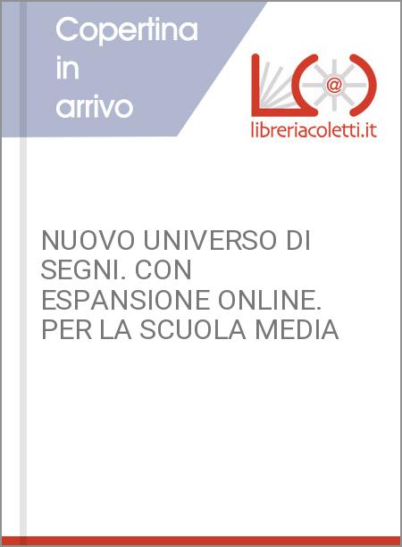 NUOVO UNIVERSO DI SEGNI. CON ESPANSIONE ONLINE. PER LA SCUOLA MEDIA