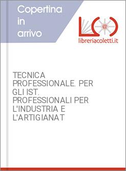 TECNICA PROFESSIONALE. PER GLI IST. PROFESSIONALI PER L'INDUSTRIA E L'ARTIGIANAT