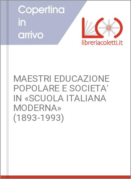 MAESTRI EDUCAZIONE POPOLARE E SOCIETA' IN «SCUOLA ITALIANA MODERNA» (1893-1993)