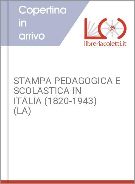 STAMPA PEDAGOGICA E SCOLASTICA IN ITALIA (1820-1943) (LA)