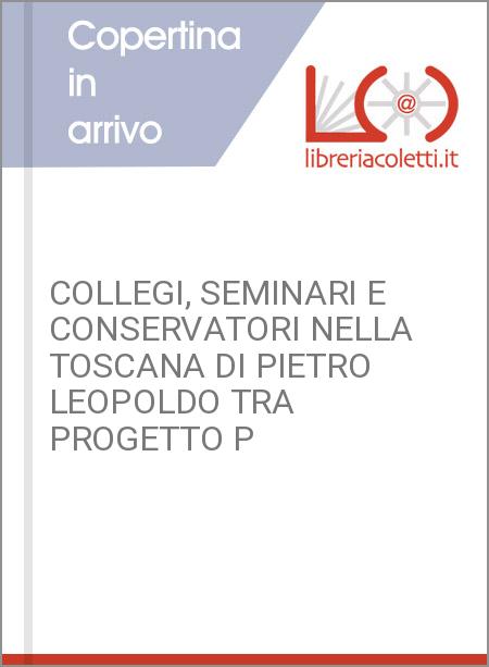 COLLEGI SEMINARI E CONSERVATORI NELLA TOSCANA DI PIETRO LEOPOLDO TRA PROGETTO